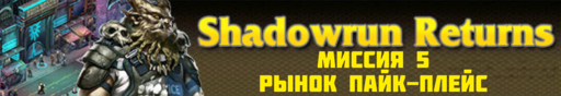 Обо всем - SHADOWRUN RETURNS - прохождение (Часть 1, миссии 1 - 5)